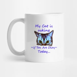 My Cat is Asking if You Are Okay Today Mug